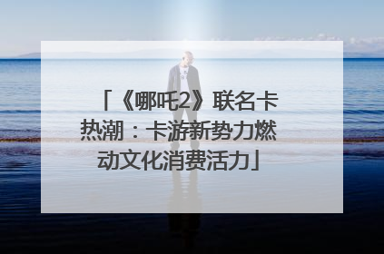 《哪吒2》联名卡热潮：卡游新势力燃动文化消费活力