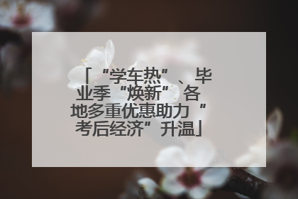 “学车热”、毕业季“焕新” 各地多重优惠助力“考后经济”升温