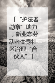 “护法者勋章”助力，新业态劳动者变身社区治理“合伙人”