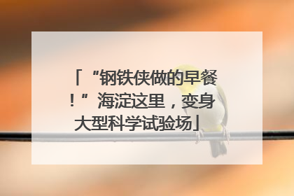 “钢铁侠做的早餐！”海淀这里，变身大型科学试验场