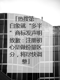 热搜第一！白象就“多半”商标发声明致歉：注册初心是做份量区分，将尽快调整