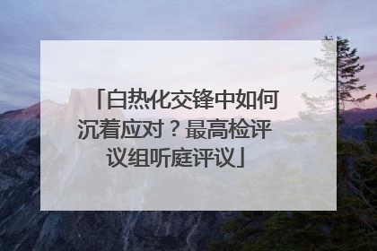 白热化交锋中如何沉着应对？最高检评议组听庭评议