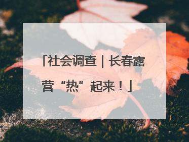 社会调查｜长春露营“热”起来！