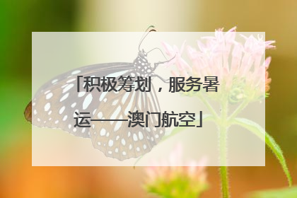 积极筹划，服务暑运——澳门航空