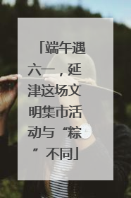 端午遇六一，延津这场文明集市活动与“粽”不同