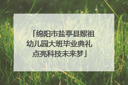 绵阳市盐亭县嫘祖幼儿园大班毕业典礼点亮科技未来梦