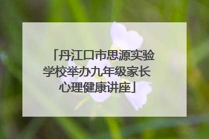 丹江口市思源实验学校举办九年级家长心理健康讲座