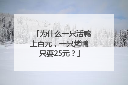 为什么一只活鸭上百元，一只烤鸭只要25元？