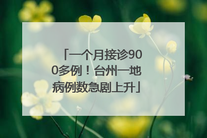 一个月接诊900多例！台州一地病例数急剧上升
