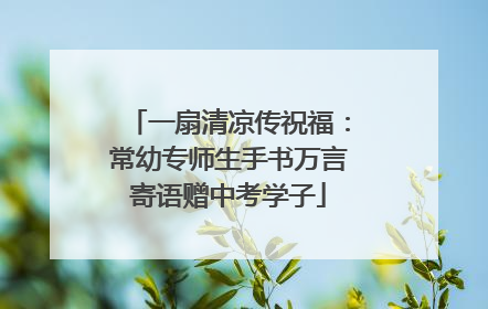 一扇清凉传祝福：常幼专师生手书万言寄语赠中考学子