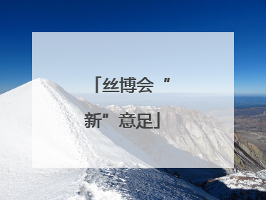 丝博会“新”意足