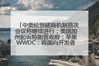 中美经贸磋商机制首次会议将继续进行；美国加州起诉特朗普政府；苹果WWDC：将面向开发者推出苹果智能模型；中办、国办发文，事关民生丨每经早参