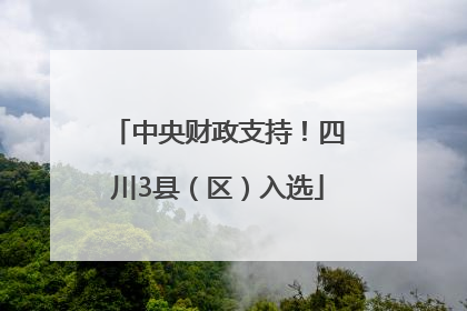 中央财政支持！四川3县（区）入选