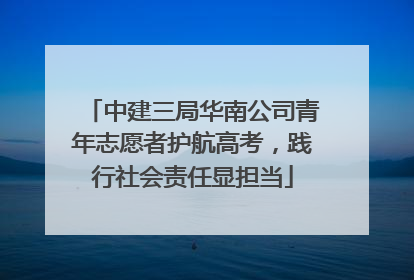 中建三局华南公司青年志愿者护航高考，践行社会责任显担当