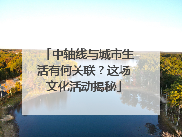 中轴线与城市生活有何关联？这场文化活动揭秘