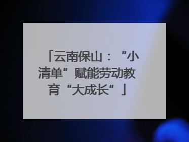 云南保山：“小清单”赋能劳动教育“大成长”