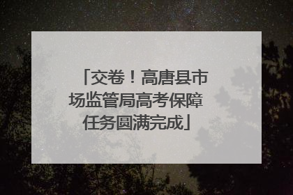 交卷！高唐县市场监管局高考保障任务圆满完成