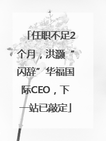 任职不足2个月，洪灏“闪辞”华福国际CEO，下一站已敲定