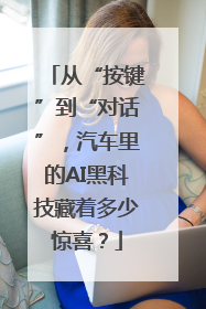 从“按键”到“对话”，汽车里的AI黑科技藏着多少惊喜？