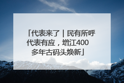 代表来了｜民有所呼代表有应，增江400多年古码头焕新