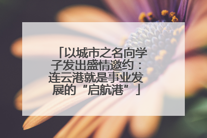 以城市之名向学子发出盛情邀约：连云港就是事业发展的“启航港”
