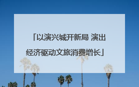 以演兴城开新局 演出经济驱动文旅消费增长
