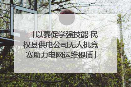 以赛促学强技能 民权县供电公司无人机竞赛助力电网运维提质