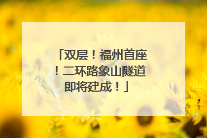 双层！福州首座！二环路象山隧道即将建成！