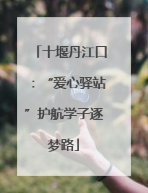 十堰丹江口：“爱心驿站”护航学子逐梦路