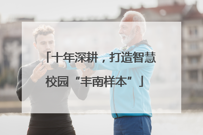 十年深耕，打造智慧校园“丰南样本”