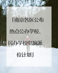 南京各区公布热点公办学校、民办学校电脑派位计划