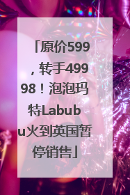 原价599，转手49998！泡泡玛特Labubu火到英国暂停销售