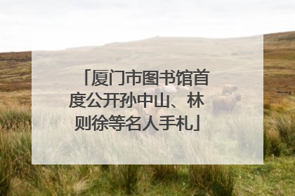 厦门市图书馆首度公开孙中山、林则徐等名人手札