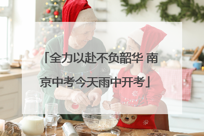 全力以赴不负韶华 南京中考今天雨中开考
