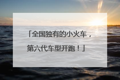 全国独有的小火车，第六代车型开跑！