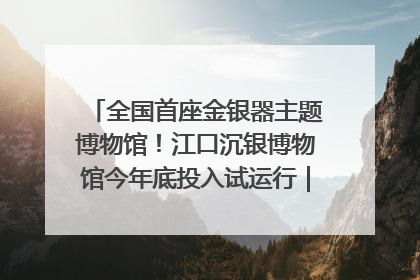 全国首座金银器主题博物馆！江口沉银博物馆今年底投入试运行｜万千气象看四川