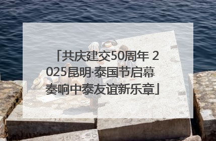 共庆建交50周年 2025昆明·泰国节启幕 奏响中泰友谊新乐章