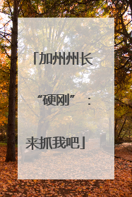 加州州长“硬刚”：来抓我吧