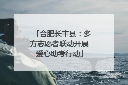 合肥长丰县：多方志愿者联动开展爱心助考行动