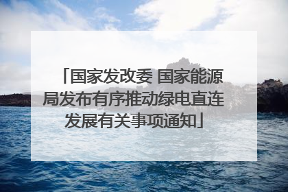 国家发改委 国家能源局发布有序推动绿电直连发展有关事项通知