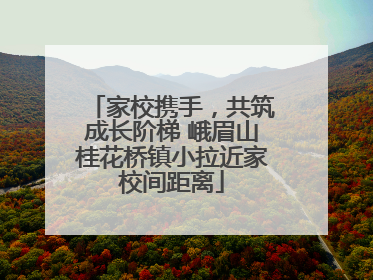 家校携手，共筑成长阶梯 峨眉山桂花桥镇小拉近家校间距离