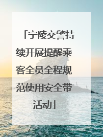 宁陵交警持续开展提醒乘客全员全程规范使用安全带活动