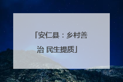 安仁县：乡村善治 民生提质
