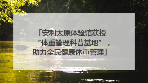 安利太原体验馆获授 “体重管理科普基地”，助力全民健康体重管理
