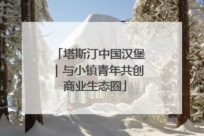 塔斯汀中国汉堡｜与小镇青年共创商业生态圈