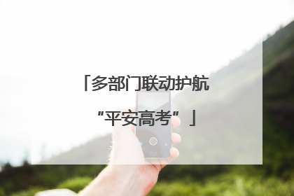 多部门联动护航“平安高考”