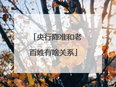 央行降准和老百姓有啥关系