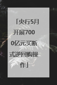 央行5月开展7000亿元买断式逆回购操作