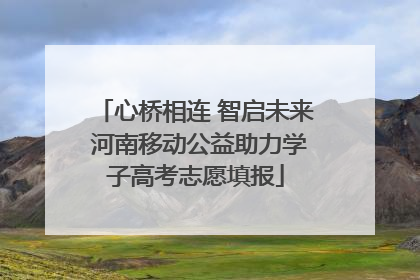 心桥相连 智启未来 河南移动公益助力学子高考志愿填报