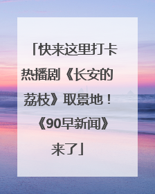 快来这里打卡热播剧《长安的荔枝》取景地！《90早新闻》来了
